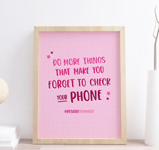 Do more things that make you forget to check your phone typography print
