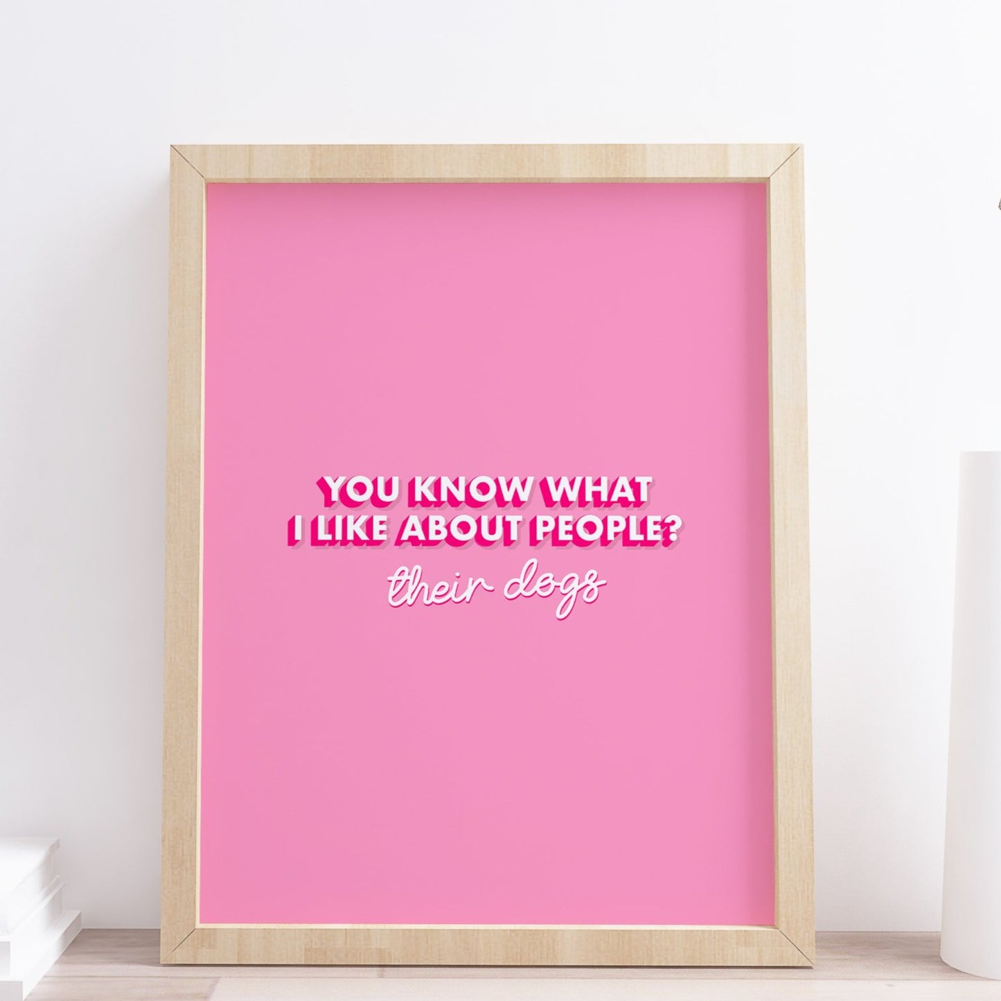 You Know What I like About people? Their dogs Quote Typography Print