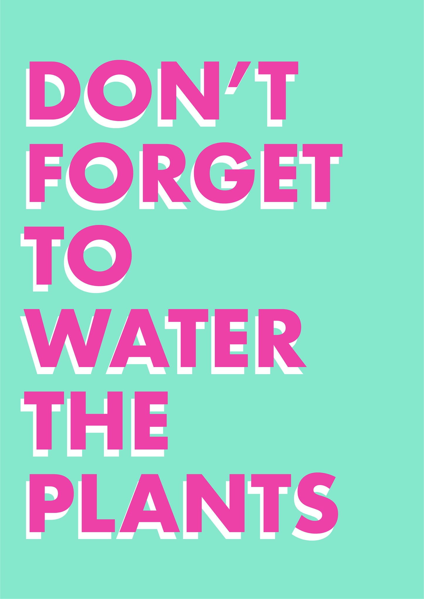Don't Forget To Water The Plants Quote Print