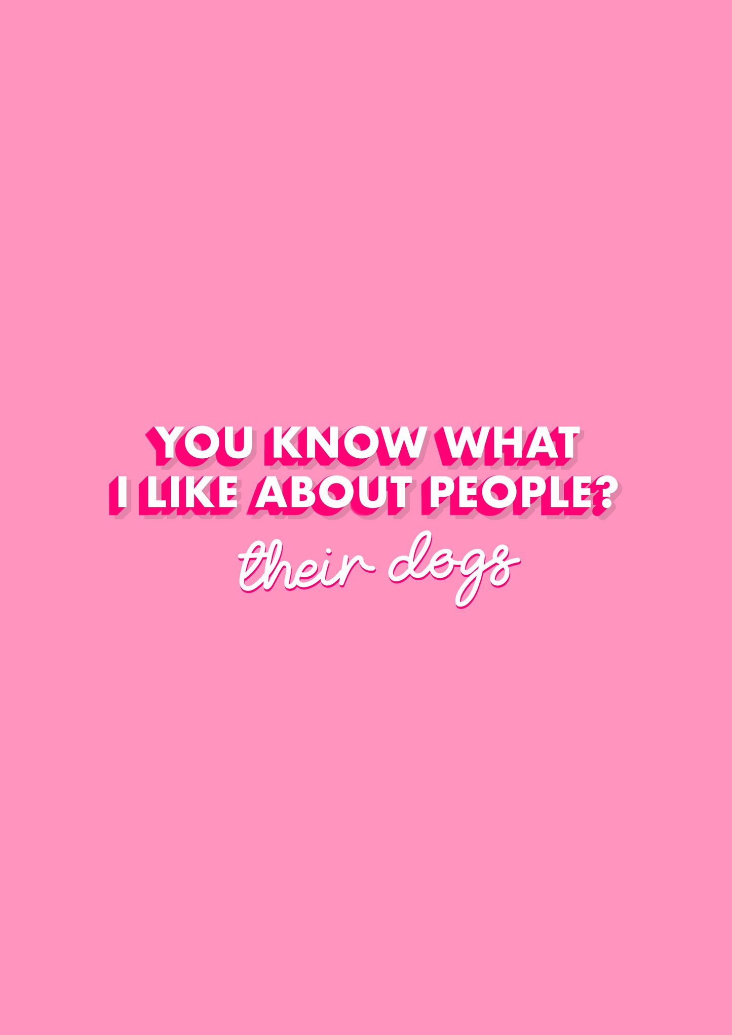 You Know What I like About people? Their dogs Quote Typography Print