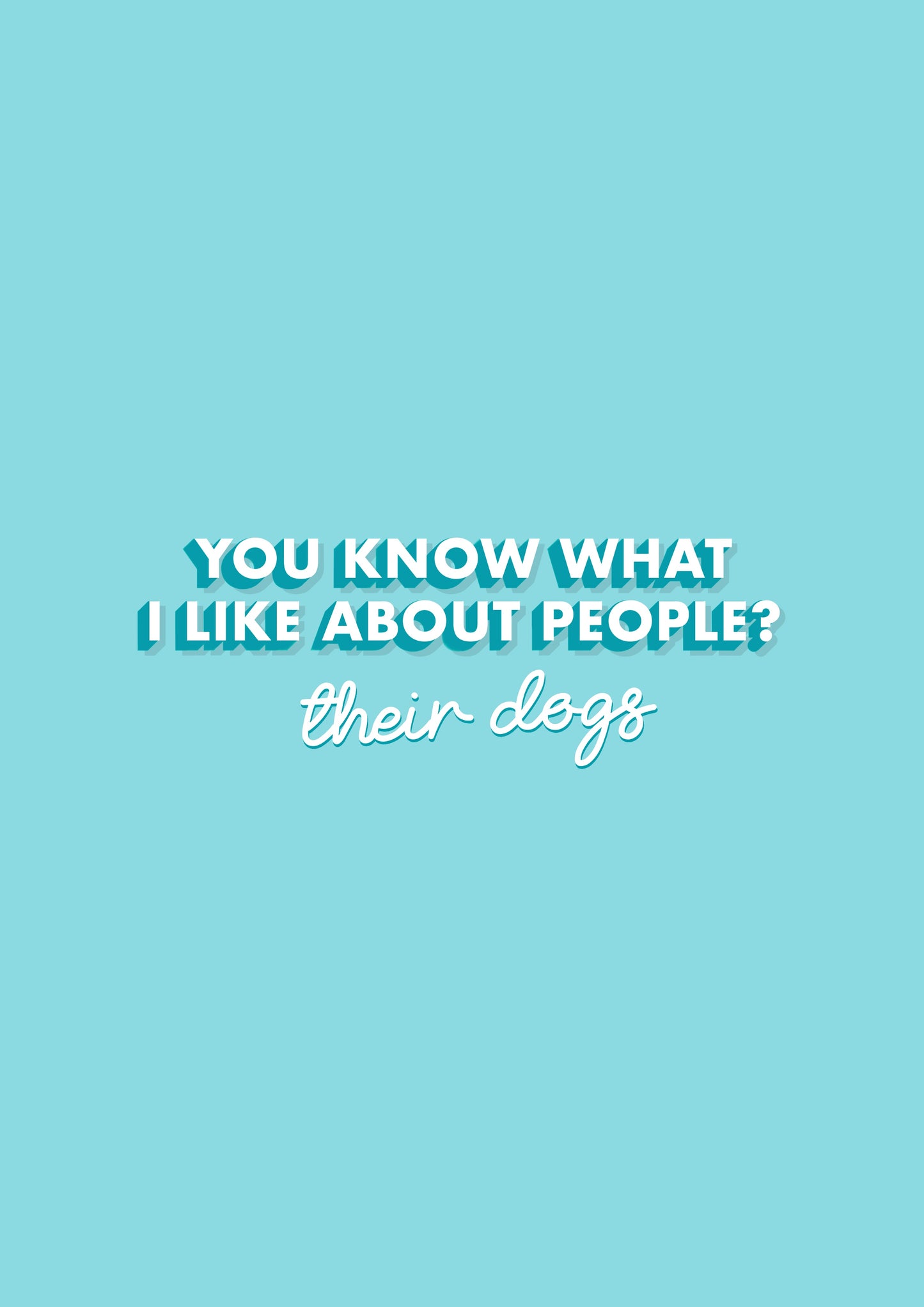 You Know What I like About people? Their dogs Quote Typography Sky Blue Print