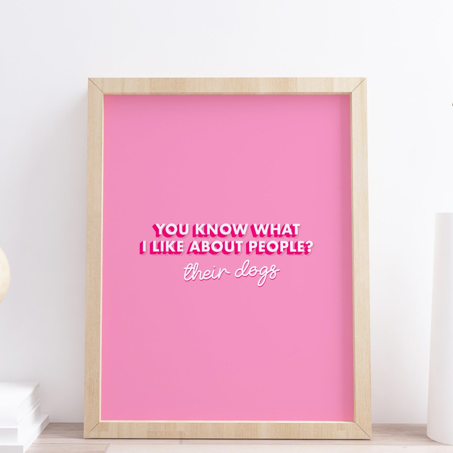 You Know What I like About people? Their dogs Quote Typography Print 