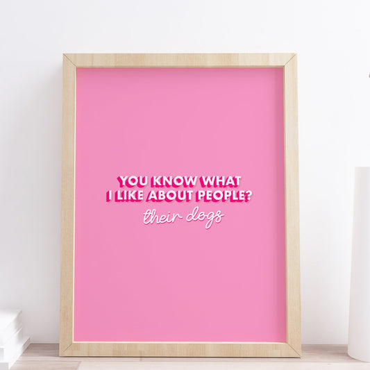 You Know What I like About people? Their dogs Quote Typography Print 