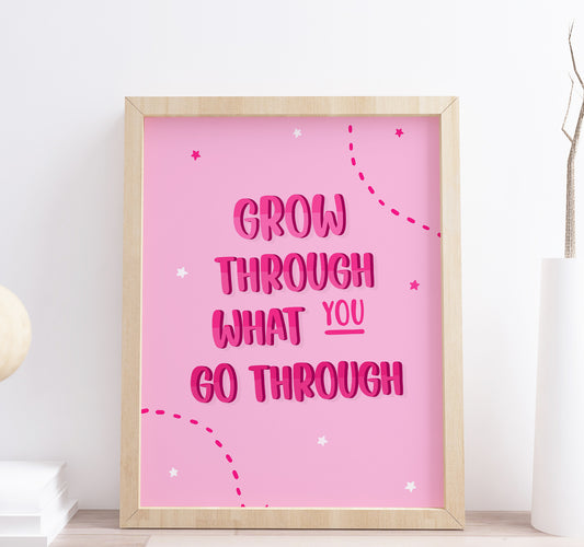 Grow Through What You Grow Through Print