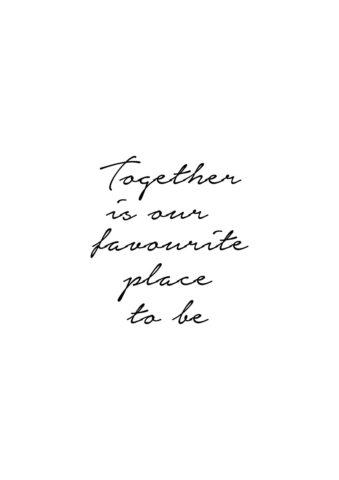 Together is our favourite place to be Cute Quote Print
