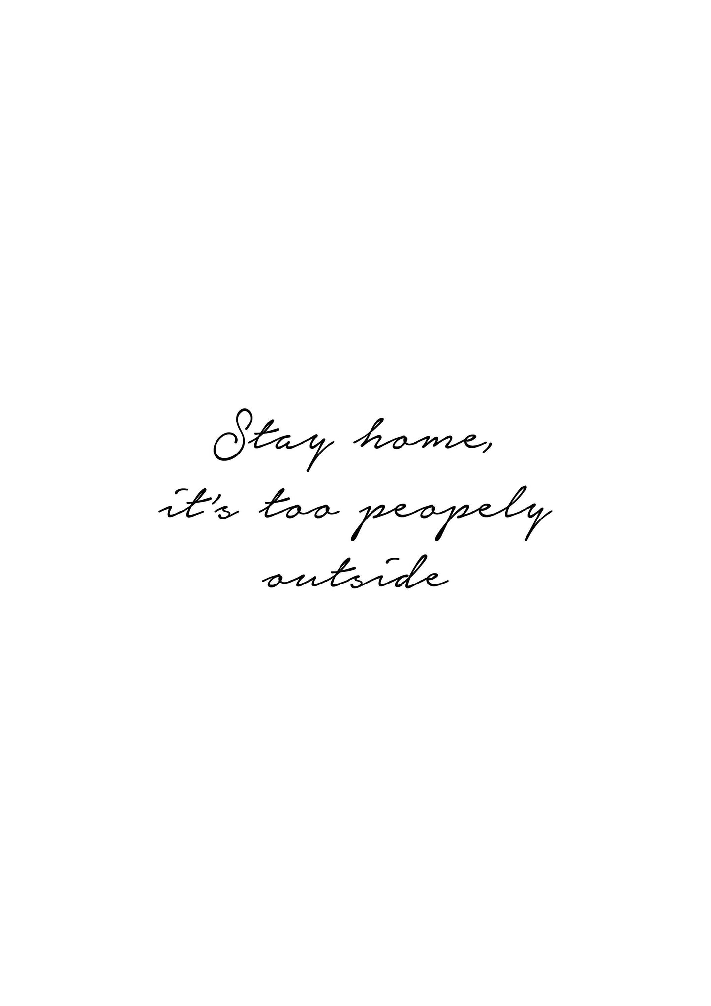 Stay home its too peopley outside Funny Quote Black and White Typography Print