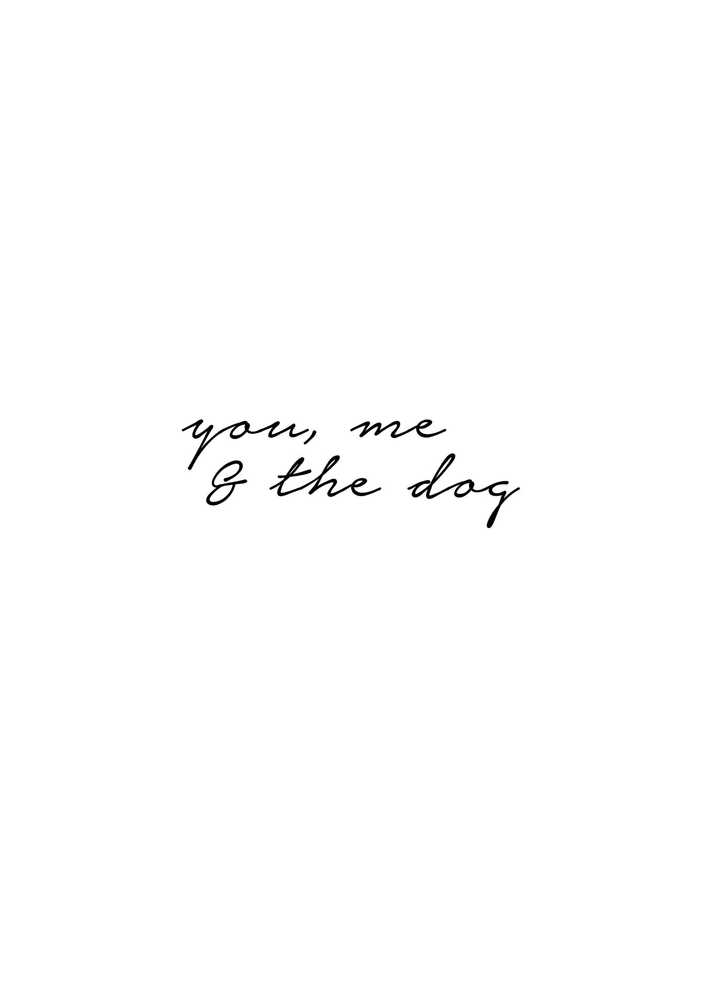 you, me & the dog typography Dog Quote print