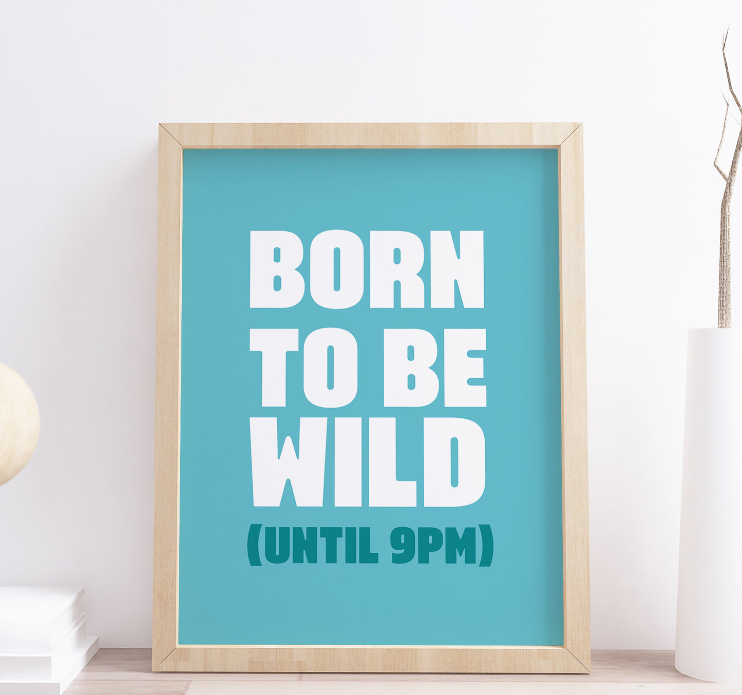 Born To Be Wild (until 9pm) Funny Wall Art Print