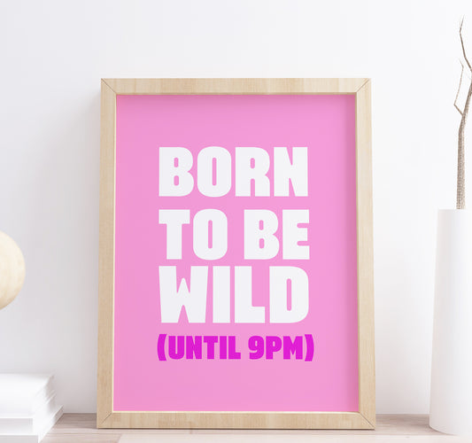 Born To Be Wild (until 9pm) Funny Wall Art Print